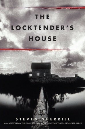 The Locktender's House by Steven Sherrill