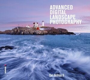Advanced Digital Landscape Photography by Greta Heilman-Cornell, Carl E. Heilman II