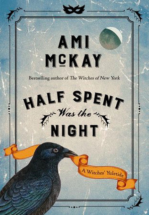 Half Spent Was the Night: A Witches' Yuletide by Ami McKay