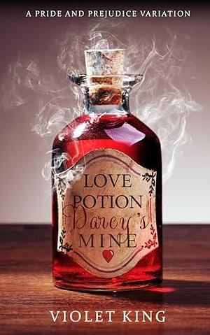 Love Potion, Darcy's Mine: A Pride and Prejudice Variation by Violet King, Violet King