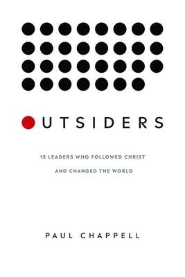 Outsiders: 15 Leaders Who Followed Christ and Changed the World by Paul Chappell