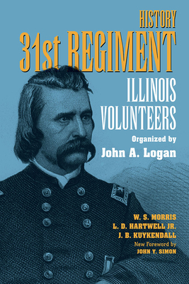 History 31st Regiment: Illinois Volunteers Organized by John A. Logan by L. D. Hartwell, J. B. Kuykendall, W. S. Morris