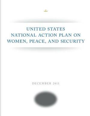 United States National Action Plan on Women, Peace, and Security by Executive Office of the President