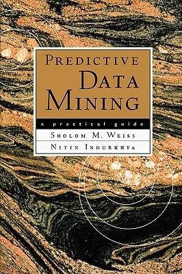 Predictive Data Mining: A Practical Guide by Nitin Indurkhya, Sholom M. Weiss