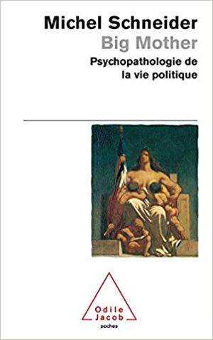 Big Mother: Psychopathologie De La Vie Politique by Michel Schneider