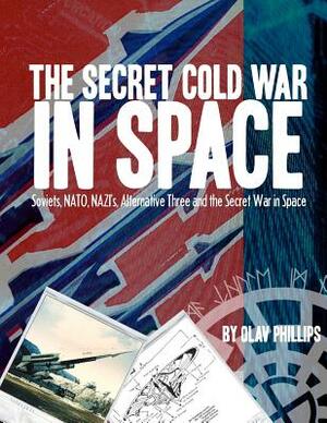 The Secret Cold War in Space by Olav Phillips