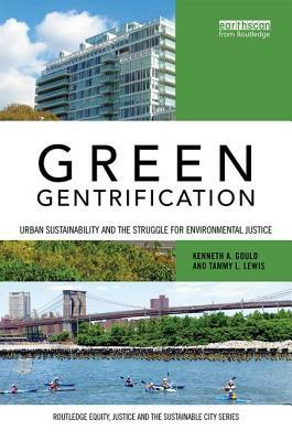 Green Gentrification: Urban Sustainability and the Struggle for Environmental Justice by Tammy L. Lewis, Kenneth A. Gould