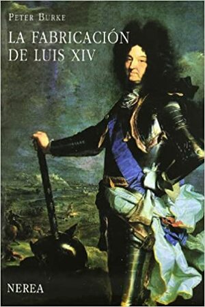 La fabricación de Luis XIV by Peter Burke