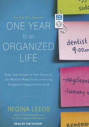 One Year to an Organized Life: From Your Closets to Your Finances, the Week-By-Week Guide to Getting Completely Organized for Good by Regina Leeds