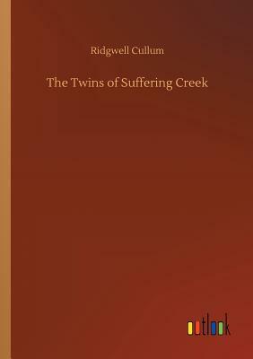 The Twins of Suffering Creek by Ridgwell Cullum