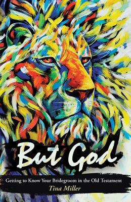 But God: Getting to Know Your Bridegroom in the Old Testament by Tina Miller