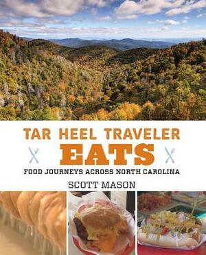 Tar Heel Traveler Eats: Food Journeys Across North Carolina by Scott Mason