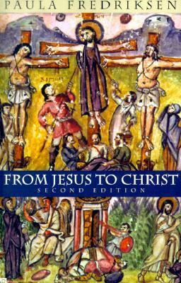 From Jesus to Christ: The Origins of the New Testament Images of Christ by Paula Fredriksen