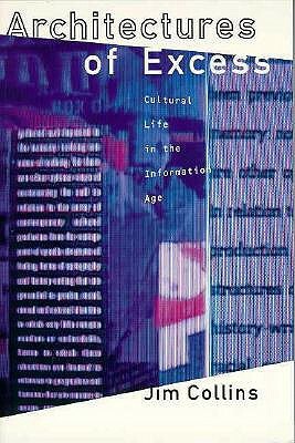 Architectures of Excess: Cultural Life in the Information Age by Jim Collins