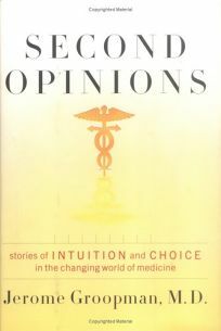 Second Opinions: Stories of Intuition and Choice in the Changing World of Medicine by Jerome Groopman
