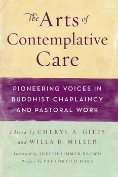 The Arts of Contemplative Care: Pioneering Voices in Buddhist Chaplaincy and Pastoral Work by Willa B. Miller, Pat Enkyo O'Hara, Judith Simmer-Brown, Cheryl A. Giles