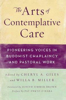 The Arts of Contemplative Care: Pioneering Voices in Buddhist Chaplaincy and Pastoral Work by Cheryl A. Giles, Pat Enkyo O'Hara, Willa B. Miller, Judith Simmer-Brown