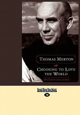 Choosing to Love the World: On Contemplation (Easyread Large Edition) by Thomas Merton