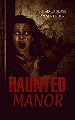 Haunted Manor: A Twisted Tales Anthology by Chandra Trulove Fry, Kayla Krantz, A.S. Wilkes, Jeff Ducker, Victoria Taylor, Cynthia Staton