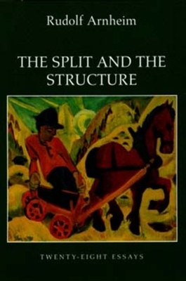 The Split and the Structure: Twenty-Eight Essays by Rudolf Arnheim