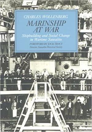 Marinship at War: Shipbuilding and Social Change in Wartime Sausalito by Charles Wollenberg