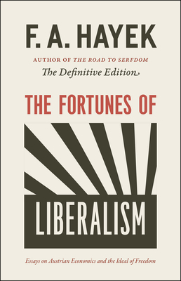 The Fortunes of Liberalism: Essays on Austrian Economics and the Ideal of Freedom by F.A. Hayek