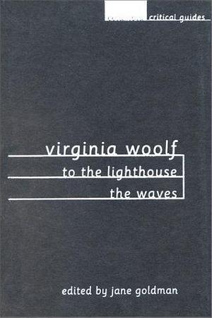 Virginia Woolf: To the Lighthouse / The Waves by Jane Goldman, Jane Goldman