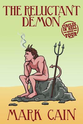 The Reluctant Demon: Circles In Hell, Book Four by Mark Cain