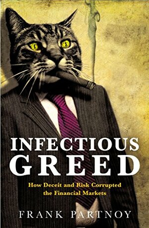 Infectious Greed: Enron And Beyond The Story Behind Enron And Its Wider Implications by Frank Partnoy