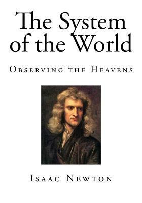 The System of the World: Observing the Heavens by Isaac Newton