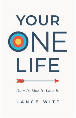 Your One Life: Own It. Live It. Love It. by Lance Witt