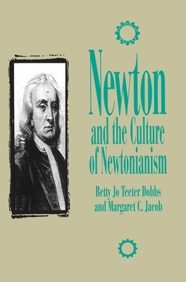 Newton and the Culture of Newtonianism by Betty Jo Teeter Dobbs, Margaret C. Jacob
