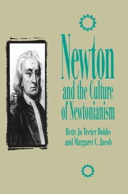 Newton and the Culture of Newtonianism by Margaret C. Jacob, Betty Jo Teeter Dobbs