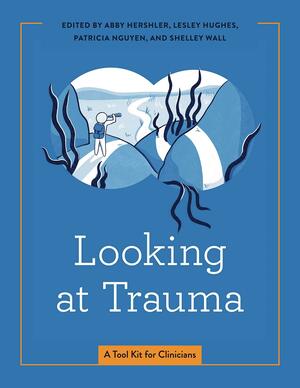 Looking at Trauma: A Tool Kit for Clinicians by Patricia Nguyen, Shelley Wall, Lesley Hughes, Abby Hershler