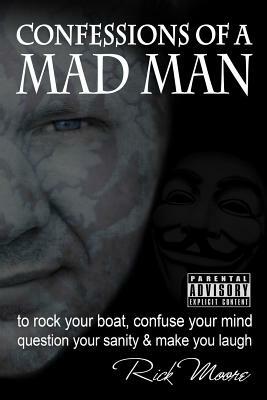 Confessions of a Mad Man: to rock your boat, confuse your mind, question your sanity and make you laugh! by Elizabeth Richardson, Rick Moore
