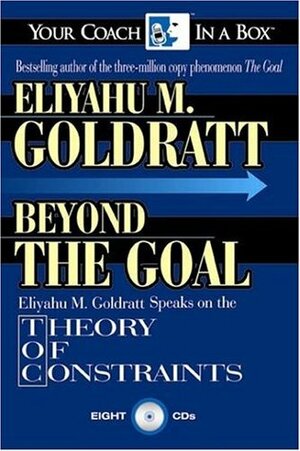 Beyond the Goal: Eliyahu Goldratt Speaks on the Theory of Constraints by Eliyahu M. Goldratt