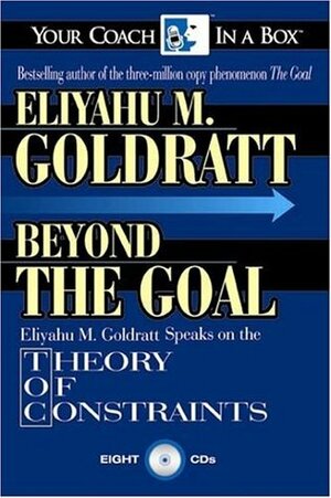 Beyond the Goal: Eliyahu Goldratt Speaks on the Theory of Constraints by Eliyahu M. Goldratt