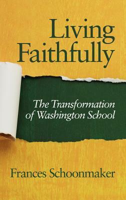 Living Faithfully: The Transformation of Washington School (Hc) by Frances Schoonmaker