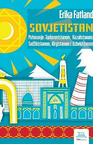 Sovjetistan: putovanje Turkmenistanom, Kazahstanom, Tadžikistanom, Kirgistanom i Uzbekistanom by Erika Fatland, Mišo Grundler