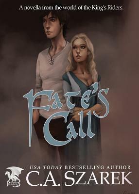 Fate's Call: A Novella from the world of the King's Riders by C. A. Szarek