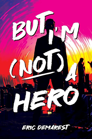 But I'm Not a Hero by Eric Demarest