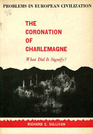 The Coronation of Charlemagne: What Did It Signify? by Richard E. Sullivan