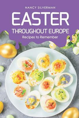Easter Throughout Europe: Recipes to Remember by Nancy Silverman