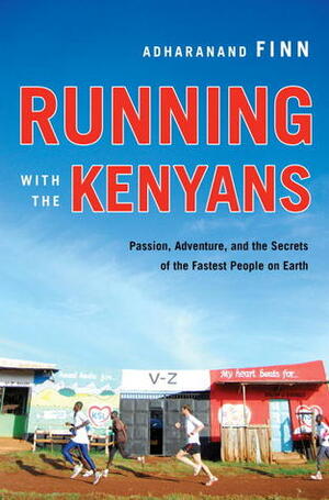 Running with the Kenyans: Passion, Adventure, and the Secrets of the Fastest People on Earth by Adharanand Finn
