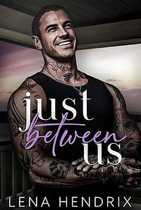 Just Between Us by Lena Hendrix