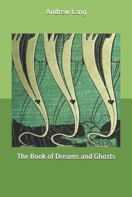 The Book of Dreams and Ghosts by Andrew Lang