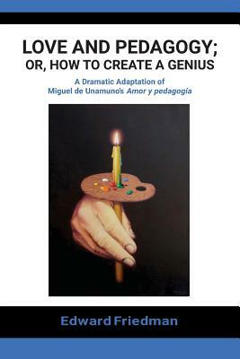 Love and Pedagogy; Or, How to Create a Genius by Edward Friedman