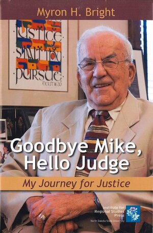 Goodbye Mike, Hello Judge: My Journey for Justice by Myron H. Bright