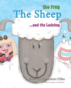 The Sheep, The Frog and The Ladybug: The most unusual friends, in a quest for Freedom, Equality, and Fellowship for all. by Roberto Piacentini Filho