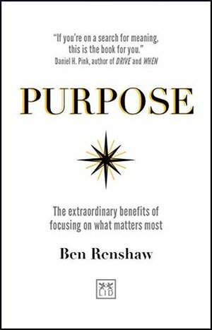 Purpose: The extraordinary benefits of focusing on what matters most by Ben Renshaw